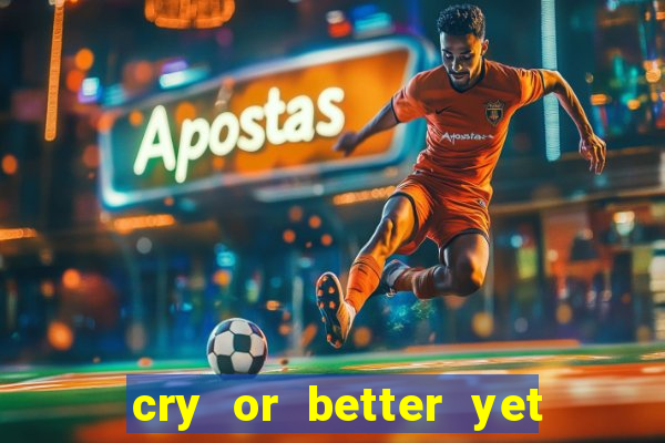 cry or better yet beg manha