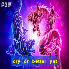 cry or better yet beg manha