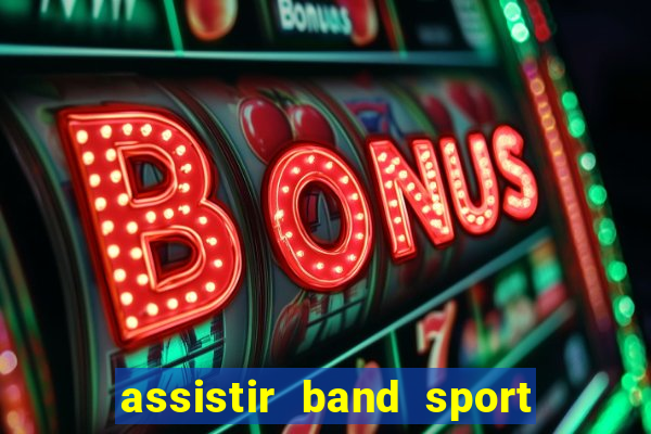 assistir band sport ao vivo