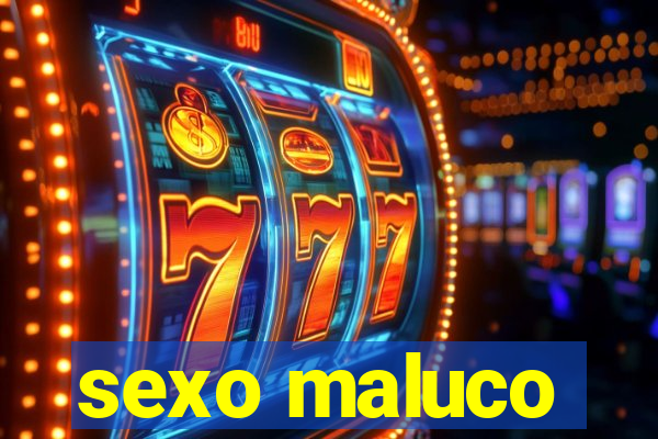 sexo maluco