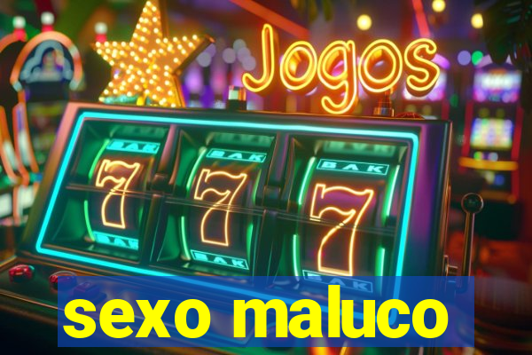 sexo maluco