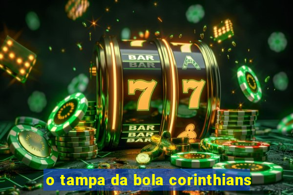 o tampa da bola corinthians