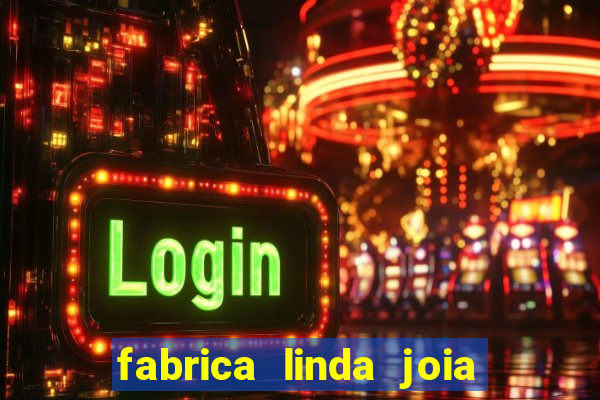 fabrica linda joia vitoria conquista bahia