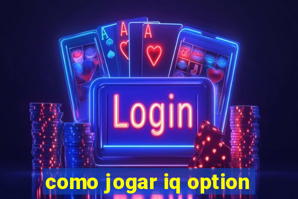 como jogar iq option