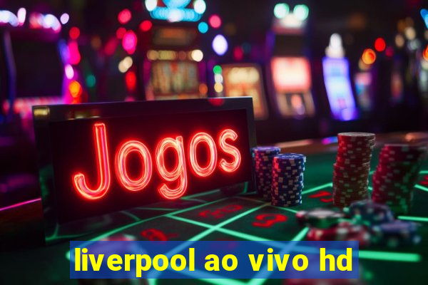 liverpool ao vivo hd