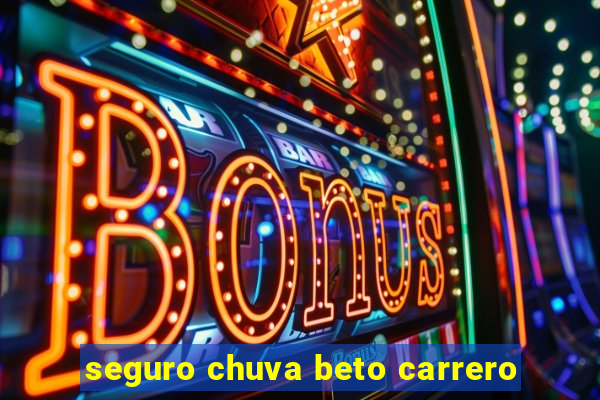 seguro chuva beto carrero