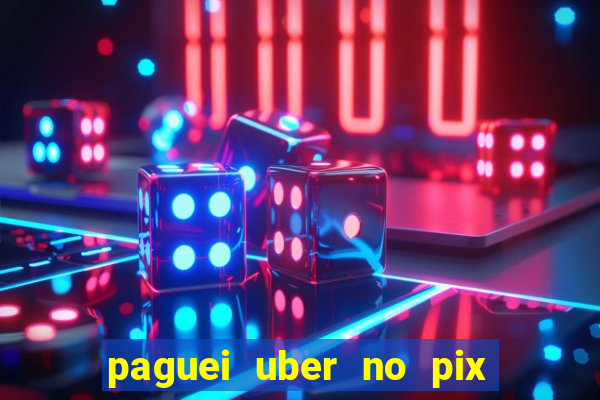 paguei uber no pix e nao achou motorista
