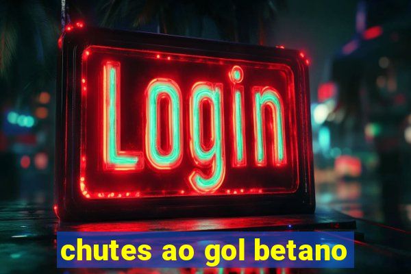 chutes ao gol betano