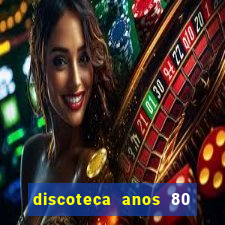 discoteca anos 80 internacional sua