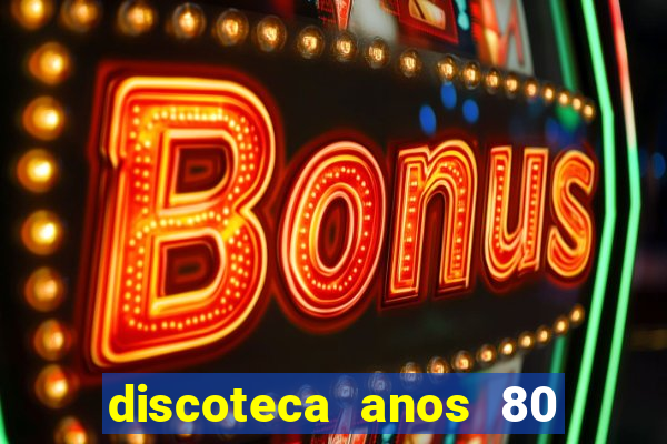 discoteca anos 80 internacional sua
