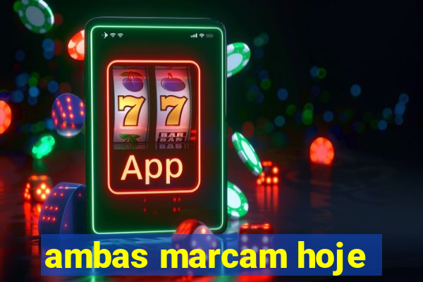 ambas marcam hoje