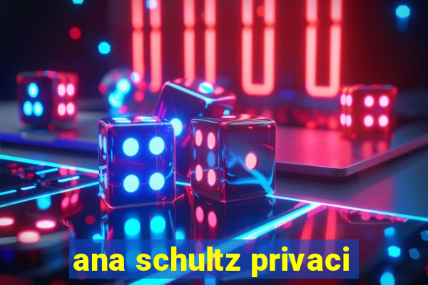 ana schultz privaci