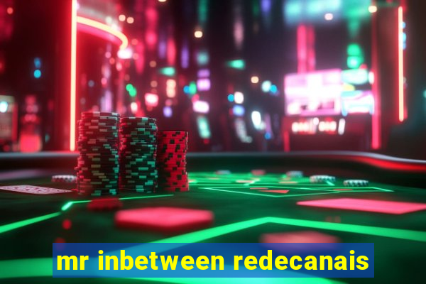 mr inbetween redecanais