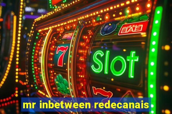 mr inbetween redecanais