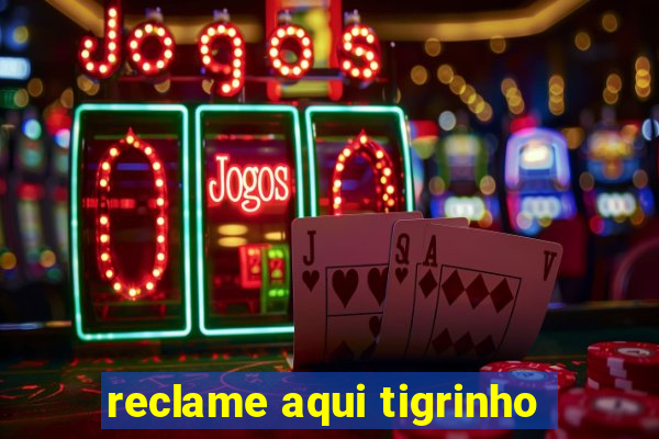 reclame aqui tigrinho
