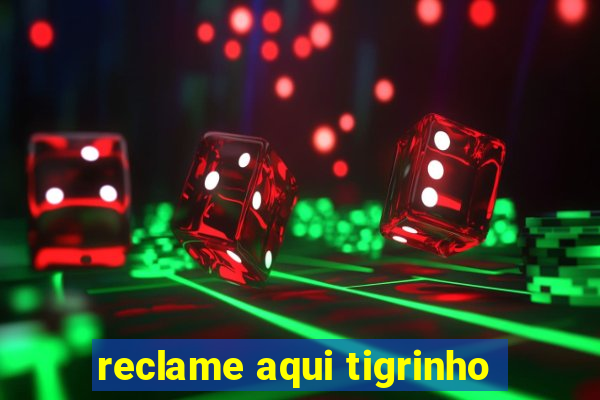reclame aqui tigrinho
