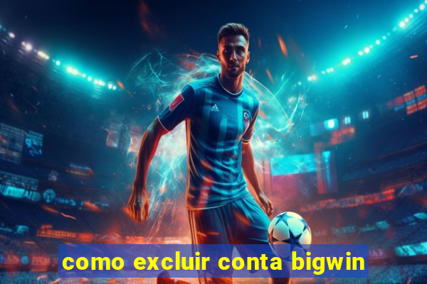como excluir conta bigwin