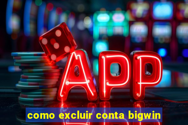 como excluir conta bigwin