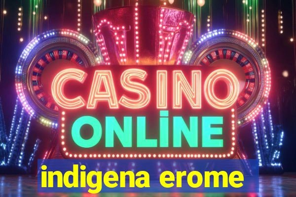 indigena erome