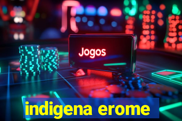 indigena erome