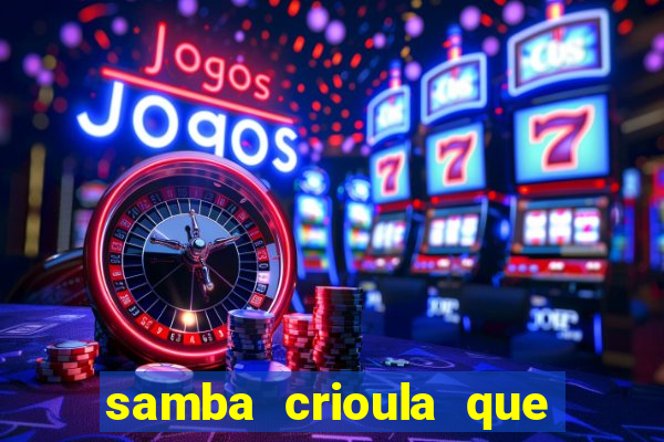 samba crioula que vem da bahia