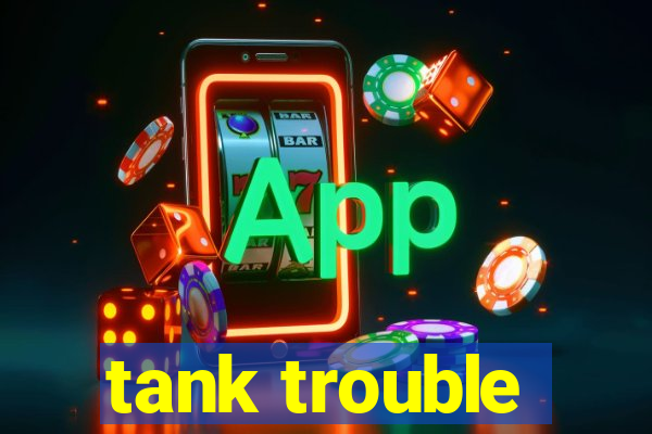 tank trouble