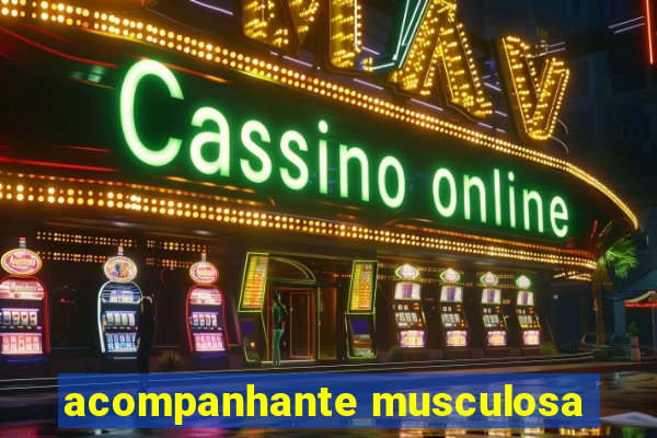 acompanhante musculosa