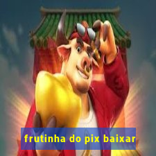 frutinha do pix baixar