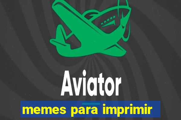 memes para imprimir
