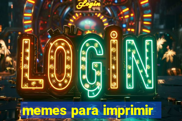 memes para imprimir