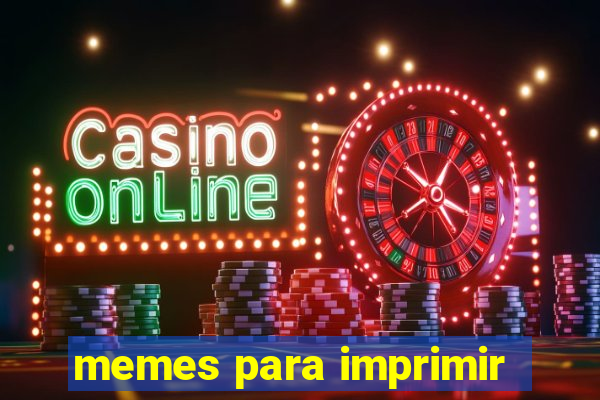 memes para imprimir