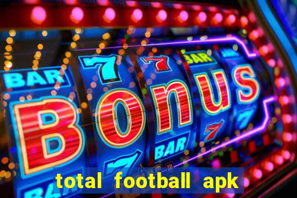 total football apk mod dinheiro infinito
