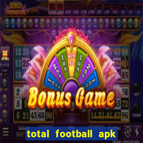 total football apk mod dinheiro infinito