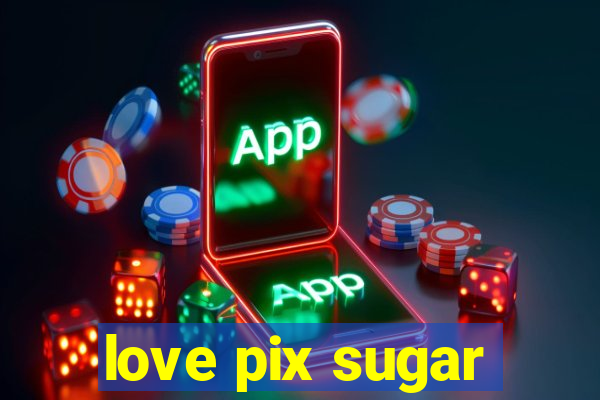 love pix sugar