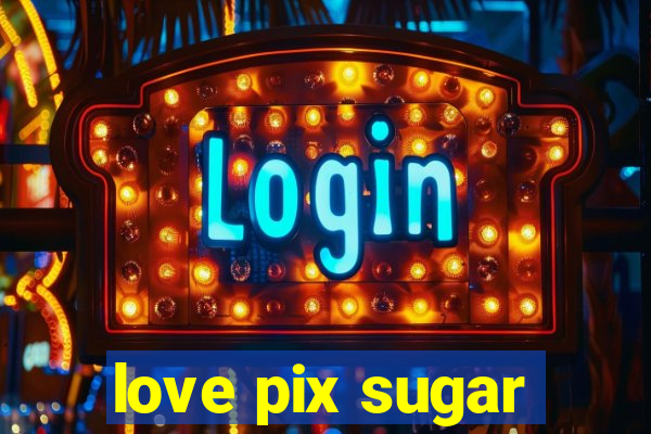 love pix sugar
