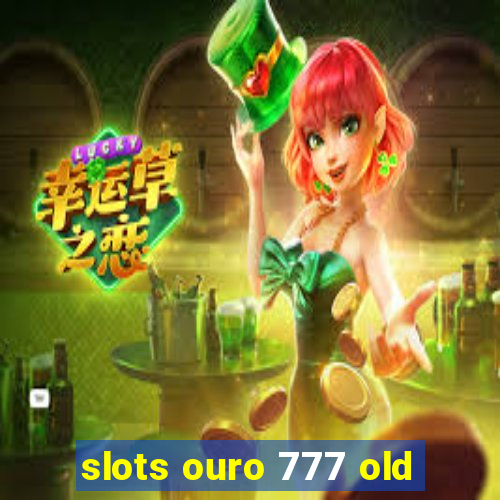 slots ouro 777 old