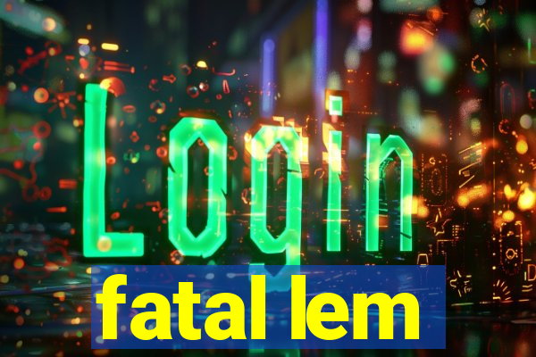 fatal lem