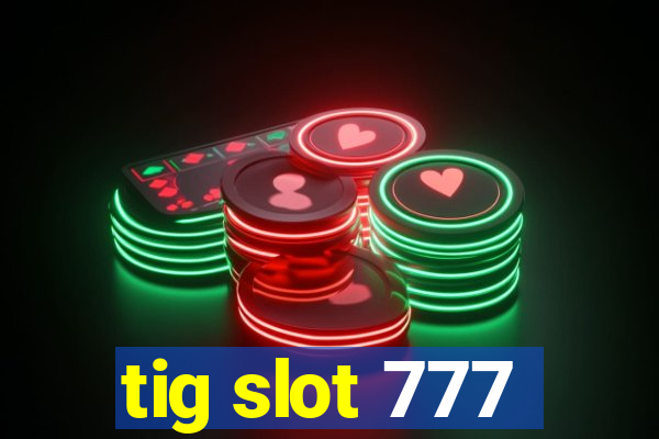 tig slot 777
