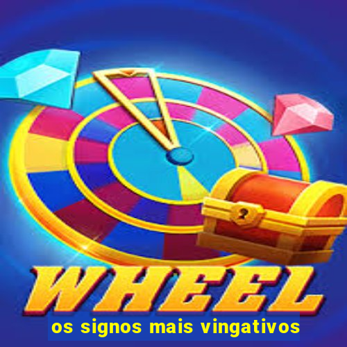 os signos mais vingativos