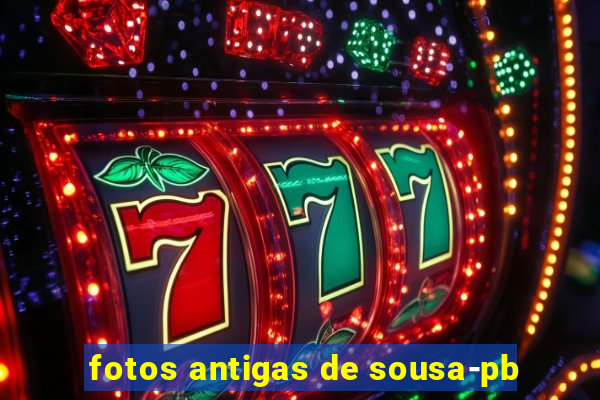 fotos antigas de sousa-pb