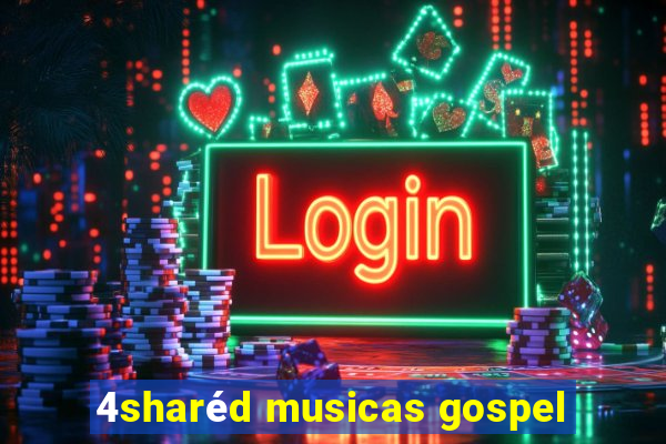 4sharéd musicas gospel