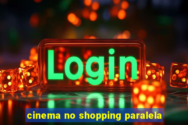 cinema no shopping paralela