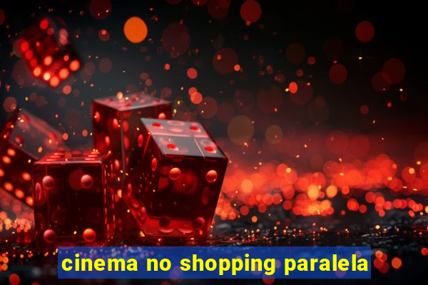 cinema no shopping paralela