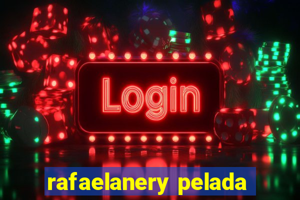 rafaelanery pelada