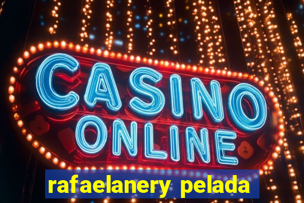 rafaelanery pelada