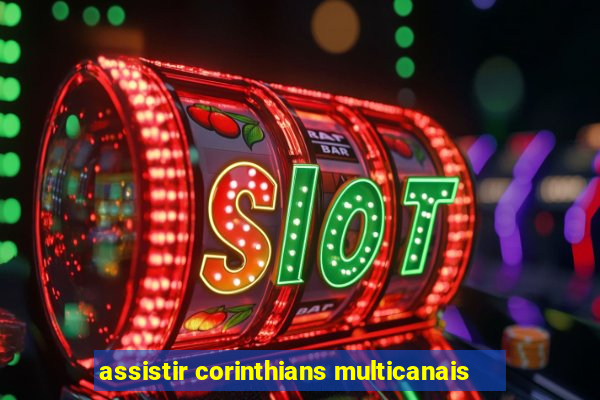 assistir corinthians multicanais