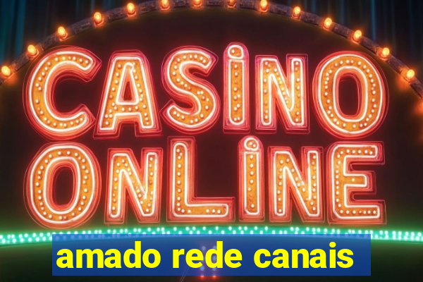 amado rede canais