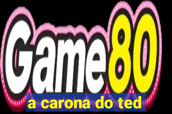 a carona do ted