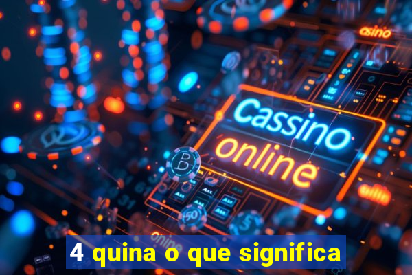 4 quina o que significa