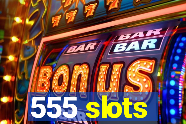 555 slots